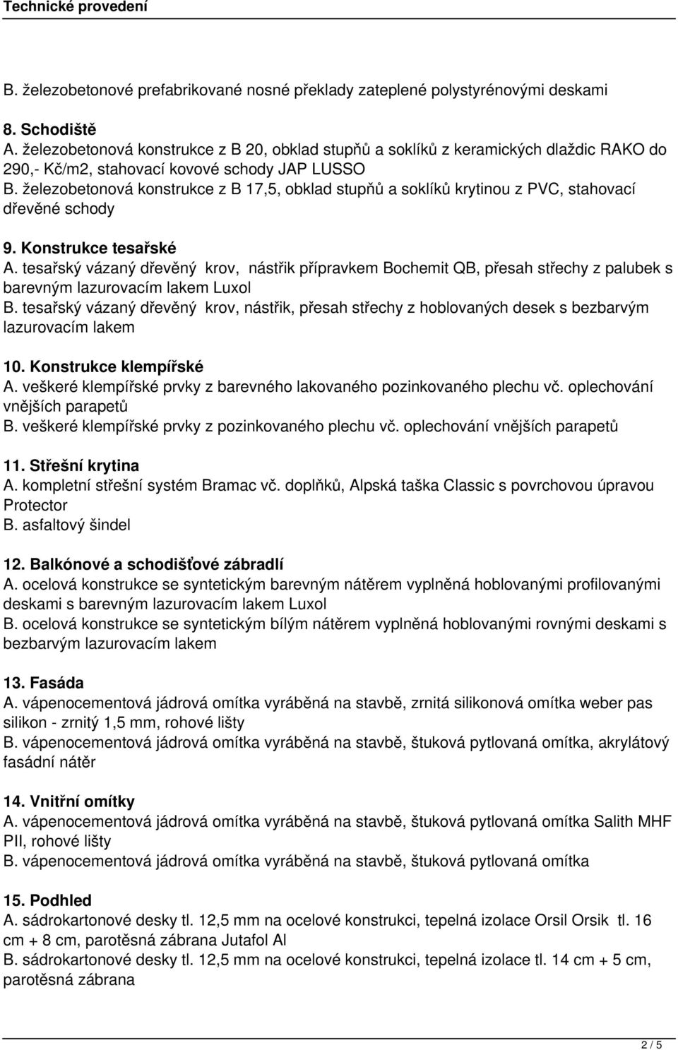 železobetonová konstrukce z B 17,5, obklad stupňů a soklíků krytinou z PVC, stahovací dřevěné schody 9. Konstrukce tesařské A.