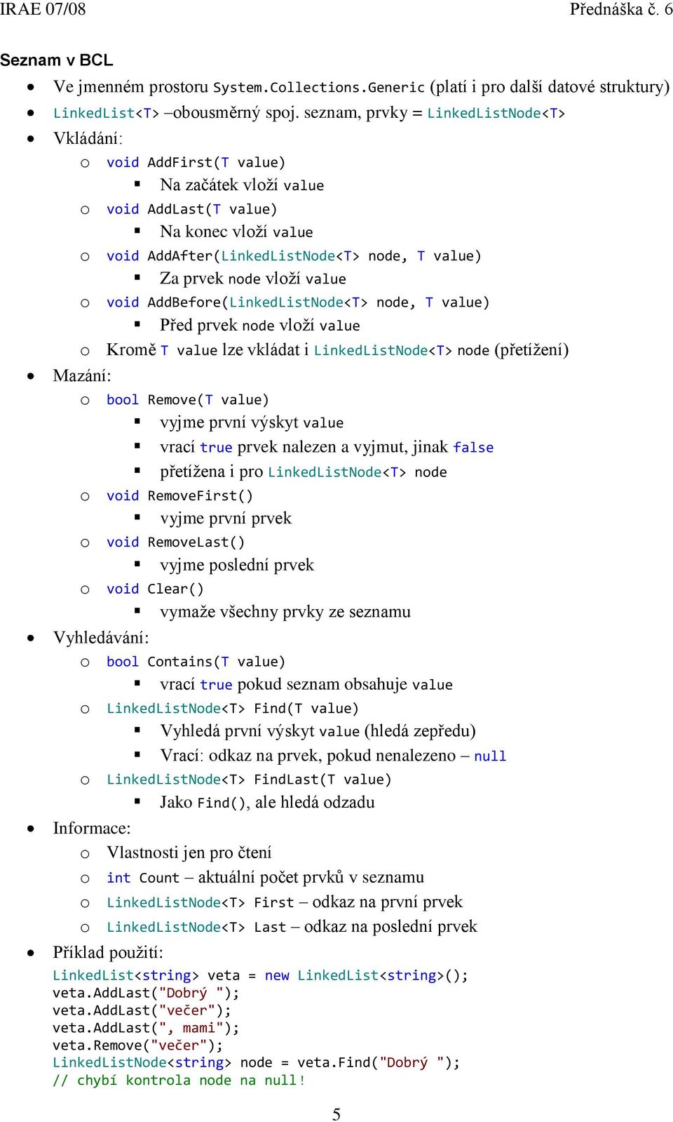 vloží value o void AddBefore(LinkedListNode<T> node, T value) Před prvek node vloží value o Kromě T value lze vkládat i LinkedListNode<T> node (přetížení) Mazání: o bool Remove(T value) vyjme první