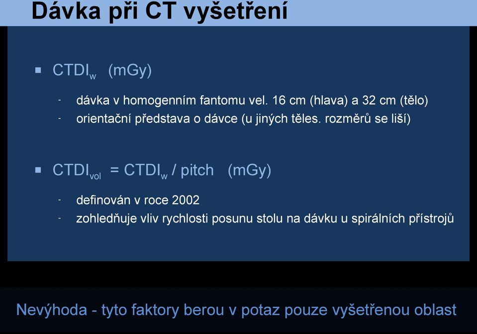 rozměrů se liší) CTDIvol = CTDIw / pitch (mgy) - definován v roce 2002 zohledňuje vliv