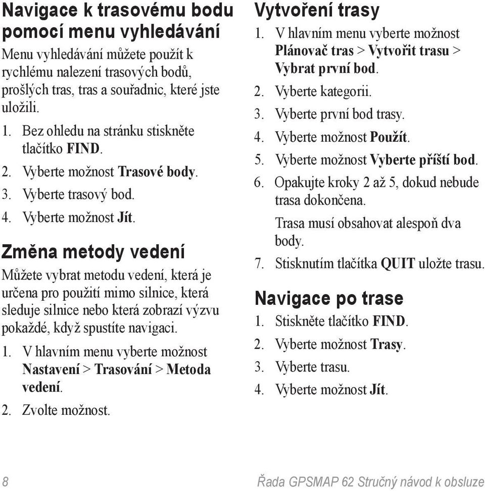 Změna metody vedení Můžete vybrat metodu vedení, která je určena pro použití mimo silnice, která sleduje silnice nebo která zobrazí výzvu pokaždé, když spustíte navigaci.