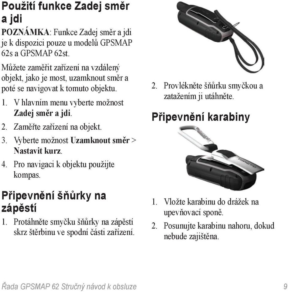 Vyberte možnost Uzamknout směr > Nastavit kurz. 4. Pro navigaci k objektu použijte kompas. Připevnění šňůrky na zápěstí 1.