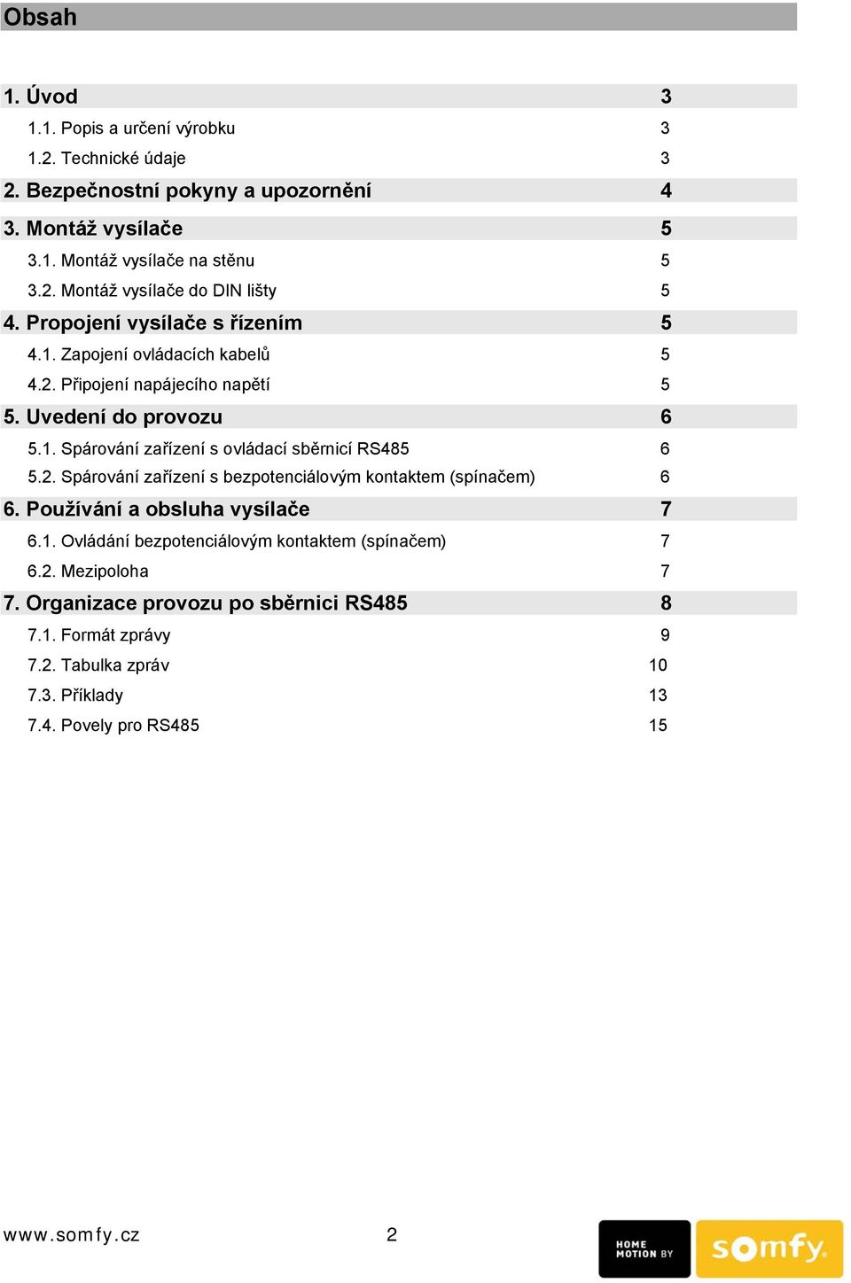 2. Spárování zařízení s bezpotenciálovým kontaktem (spínačem) 6 6. Používání a obsluha vysílače 7 6.1. Ovládání bezpotenciálovým kontaktem (spínačem) 7 6.2. Mezipoloha 7 7.