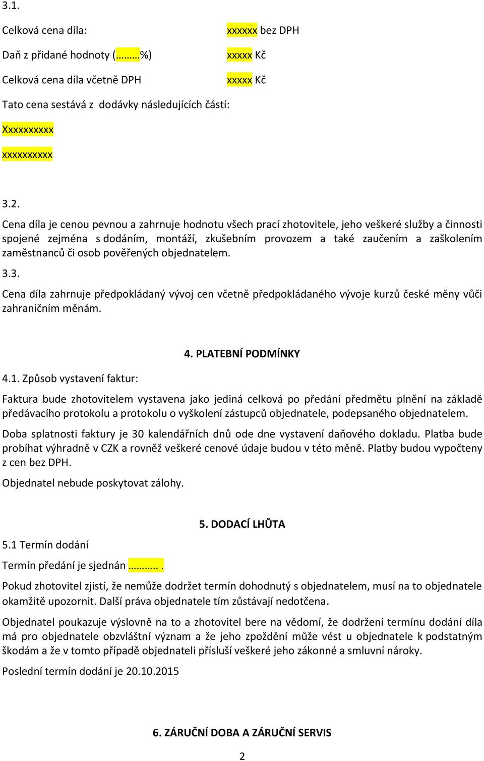 osob pověřených objednatelem. 3.3. Cena díla zahrnuje předpokládaný vývoj cen včetně předpokládaného vývoje kurzů české měny vůči zahraničním měnám. 4.1. Způsob vystavení faktur: 4.