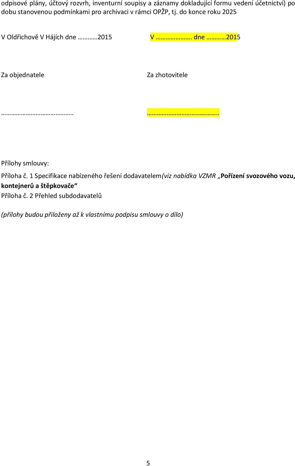 dne 2015 Za objednatele Za zhotovitele.... Přílohy smlouvy: Příloha č.