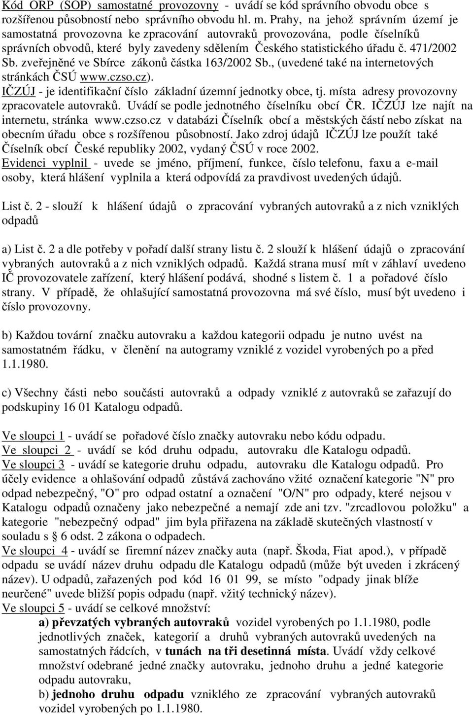 zveřejněné ve Sbírce zákonů částka 163/2002 Sb., (uvedené také na internetových stránkách ČSÚ www.czso.cz). IČZÚJ - je identifikační číslo základní územní jednotky obce, tj.