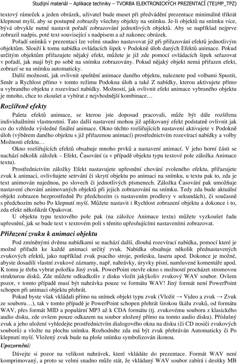 Pořadí snímků v prezentaci lze velmi snadno nastavovat již při přiřazování efektů jednotlivým objektům. Slouží k tomu nabídka ovládacích šipek v Podokně úloh daných Efektů animace.
