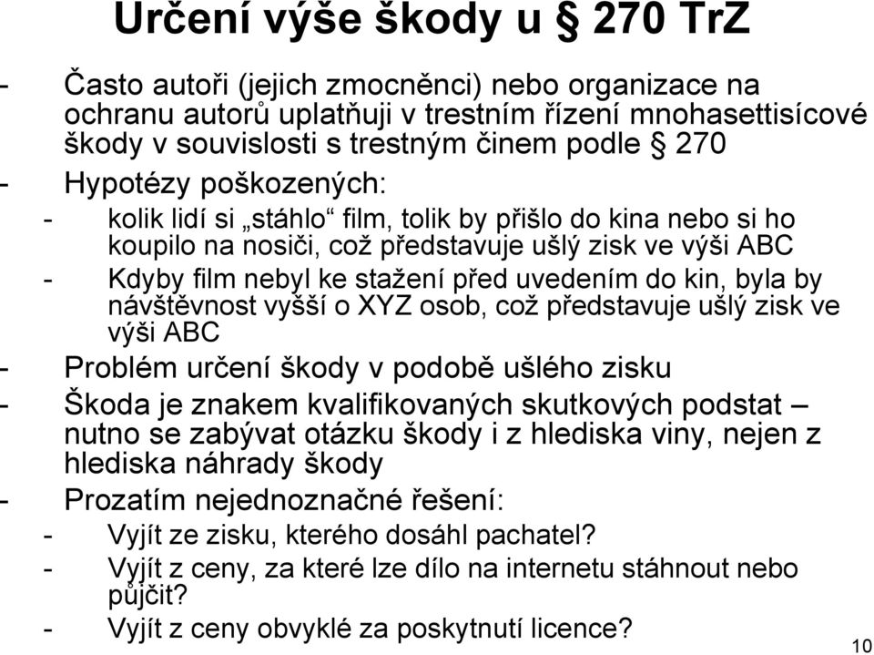 návštěvnost vyšší o XYZ osob, což představuje ušlý zisk ve výši ABC - Problém určení škody v podobě ušlého zisku - Škoda je znakem kvalifikovaných skutkových podstat nutno se zabývat otázku škody i z