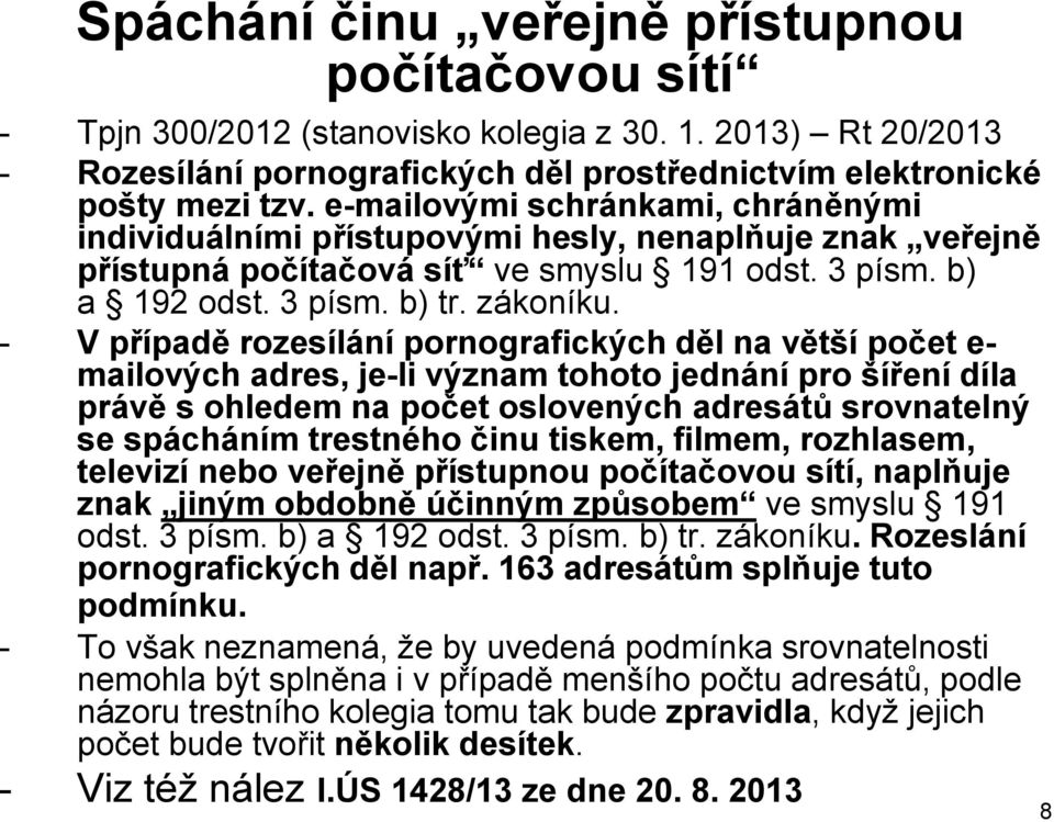 - V případě rozesílání pornografických děl na větší počet e- mailových adres, je-li význam tohoto jednání pro šíření díla právě s ohledem na počet oslovených adresátů srovnatelný se spácháním