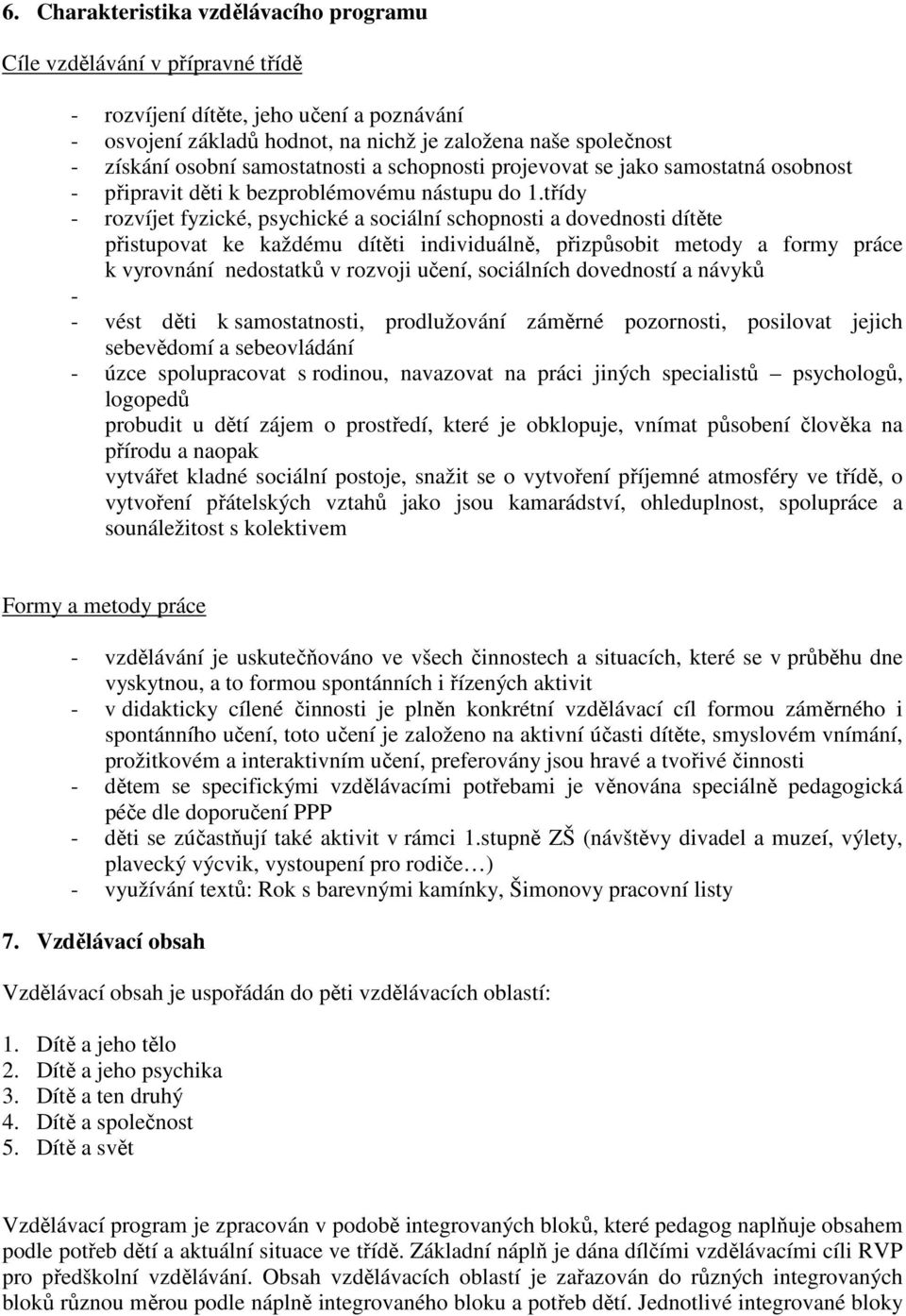 třídy - rozvíjet fyzické, psychické a sociální schopnosti a dovednosti dítěte přistupovat ke každému dítěti individuálně, přizpůsobit metody a formy práce k vyrovnání nedostatků v rozvoji učení,