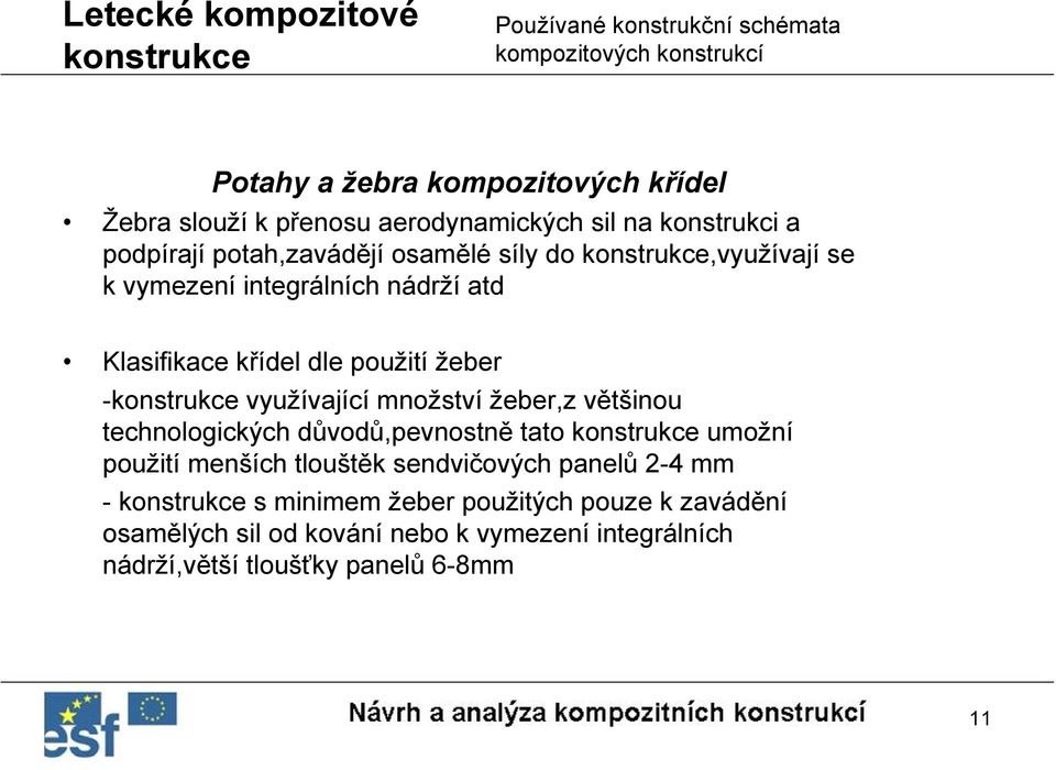 žeber,z většinou technologických důvodů,pevnostně tato umožní použití menších tlouštěk sendvičových panelů 2-4 mm - s