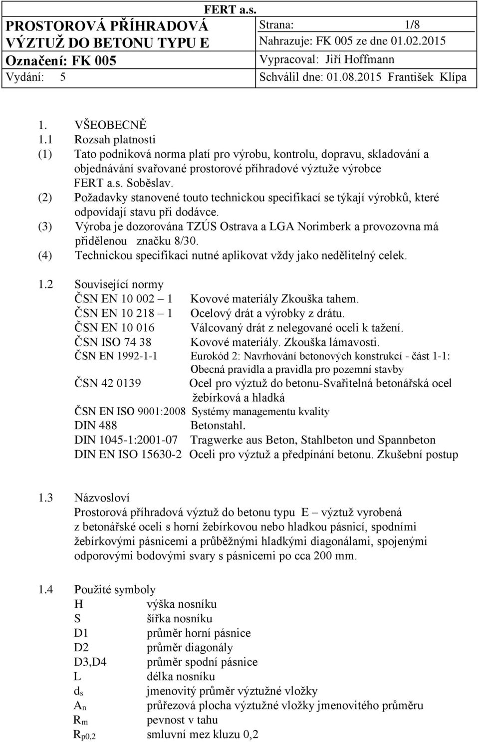 (3) Výroba je dozorována TZÚS Ostrava a LGA Norimberk a provozovna má přidělenou značku 8/30. (4) Technickou specifikaci nutné aplikovat vždy jako nedělitelný celek. 1.