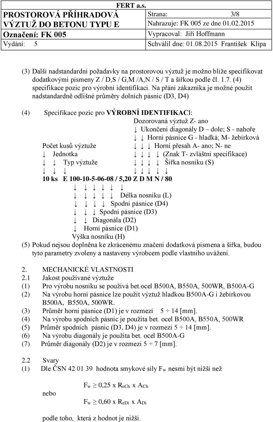 Na přání zákazníka je možné použít nadstandardně odlišné průměry dolních pásnic (D3, D4) (4) Specifikace pozic pro VÝROBNÍ IDENTIFIKACI: Dozorovaná výztuž Z- ano Ukončení diagonály D dole; S - nahoře