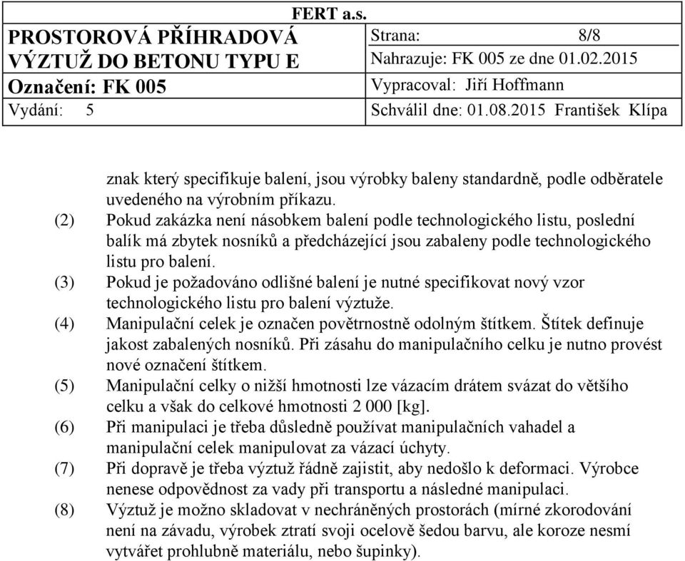 (3) Pokud je požadováno odlišné balení je nutné specifikovat nový vzor technologického listu pro balení výztuže. (4) Manipulační celek je označen povětrnostně odolným štítkem.