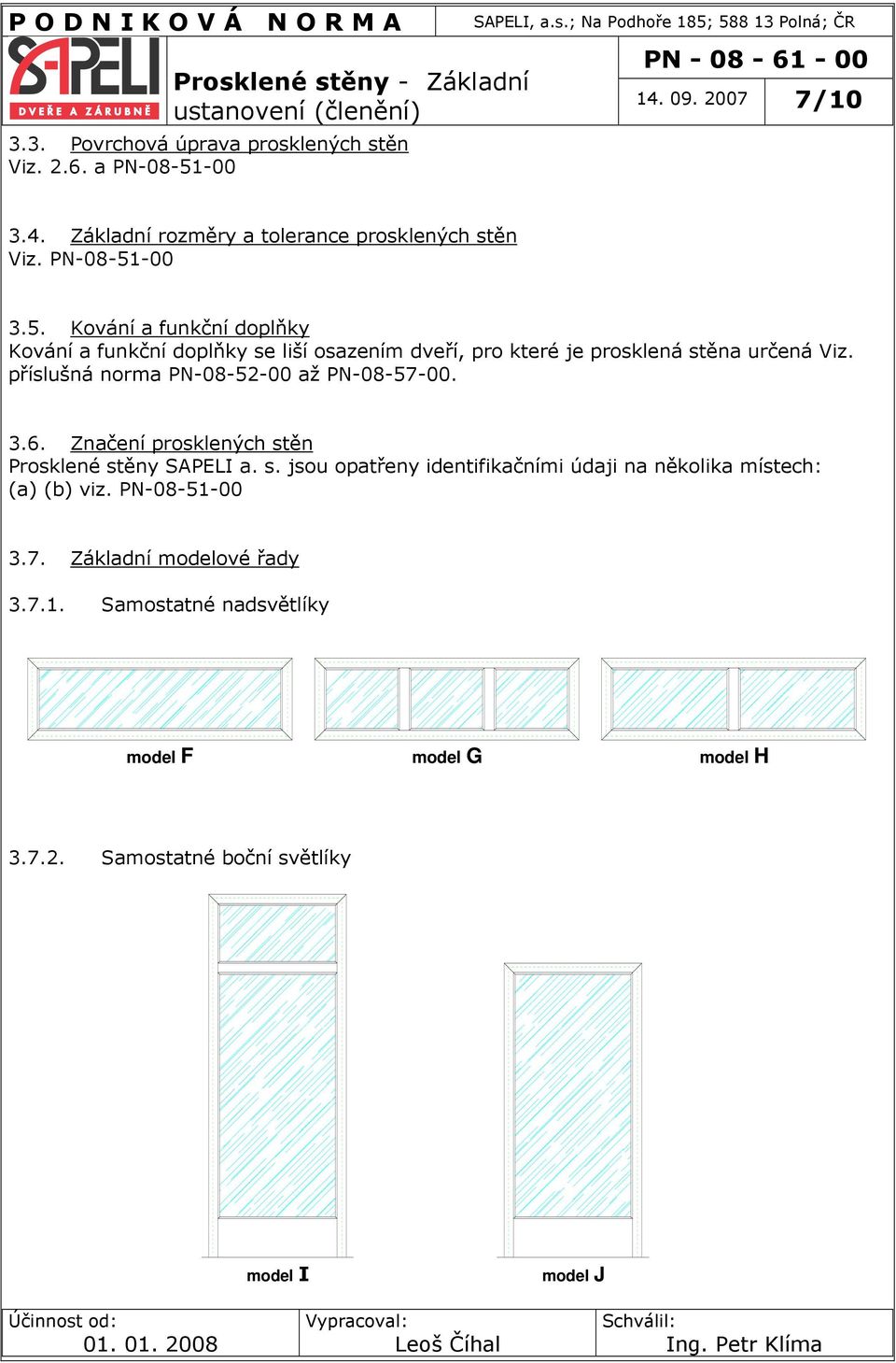 Kování a funkční doplňky Kování a funkční doplňky se liší osazením dveří, pro které je prosklená stěna určená Viz.