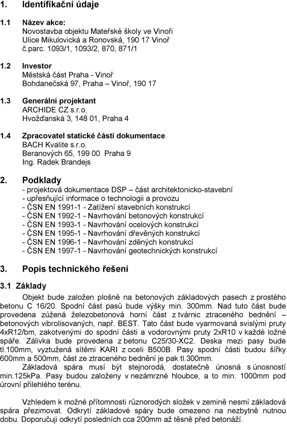 4 Zpracovatel statické části dokumentace BACH Kvalite s.r.o. Beranových 65, 199 00 Praha 9 Ing. Radek Brandejs 2.