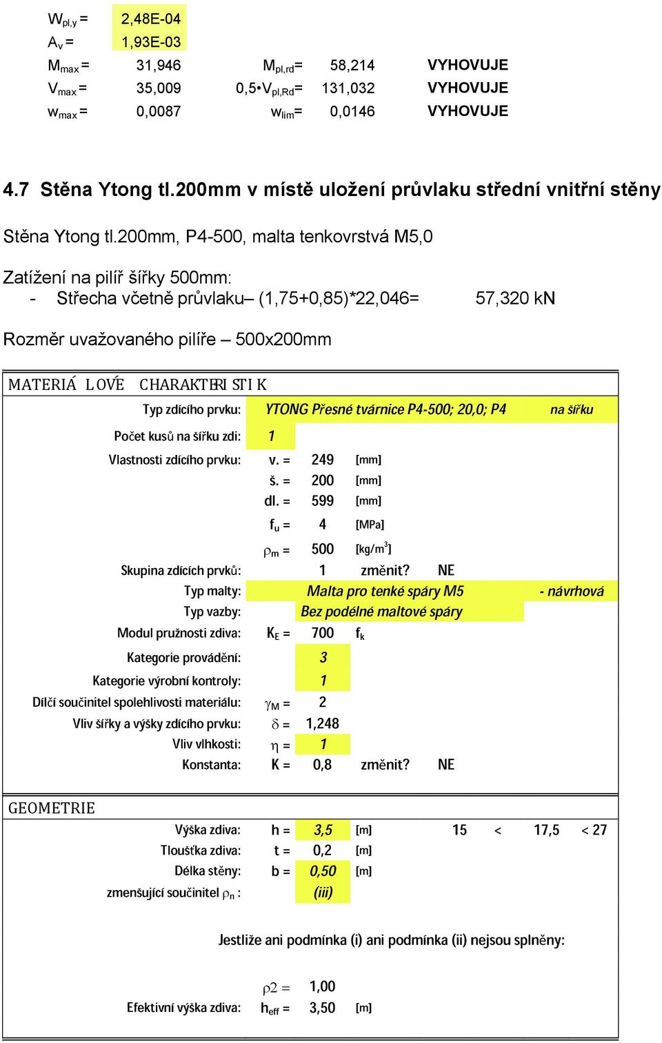 200mm, P4-500, malta tenkovrstvá M5,0 Zatížení na pilíř šířky 500mm: - Střecha včetně průvlaku (1,75+0,85)*22,046= 57,320 kn Rozměr uvažovaného pilíře 500x200mm Typzdícího prvku: YTONG P