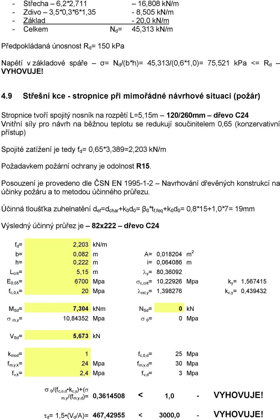 9 Střešní kce - stropnice při mimořádné návrhové situaci (požár) Stropnice tvoří spojitý nosník na rozpětí L=5,15m 120/260mm dřevo C24 Vnitřní síly pro návrh na běžnou teplotu se redukují