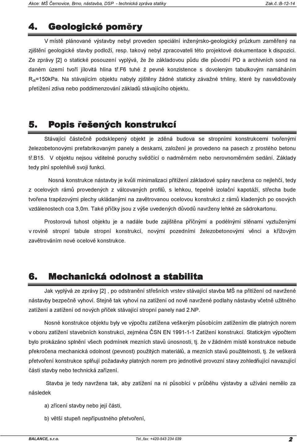 takový nebyl zpracovateli této projektové dokumentace k dispozici.