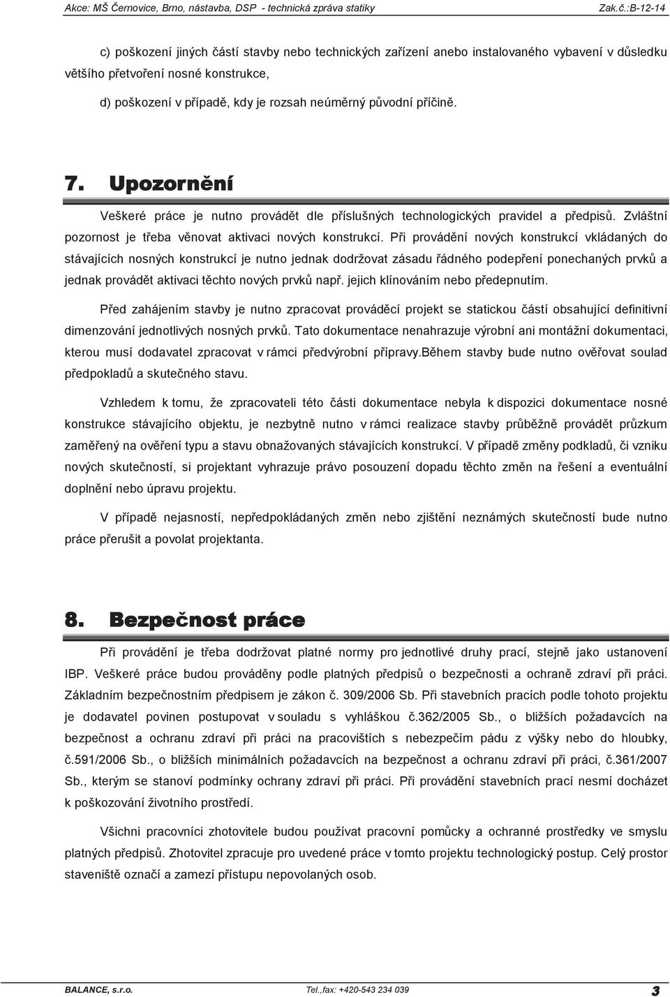 příčině. 7. Upozornění Veškeré práce je nutno provádět dle příslušných technologických pravidel a předpisů. Zvláštní pozornost je třeba věnovat aktivaci nových konstrukcí.