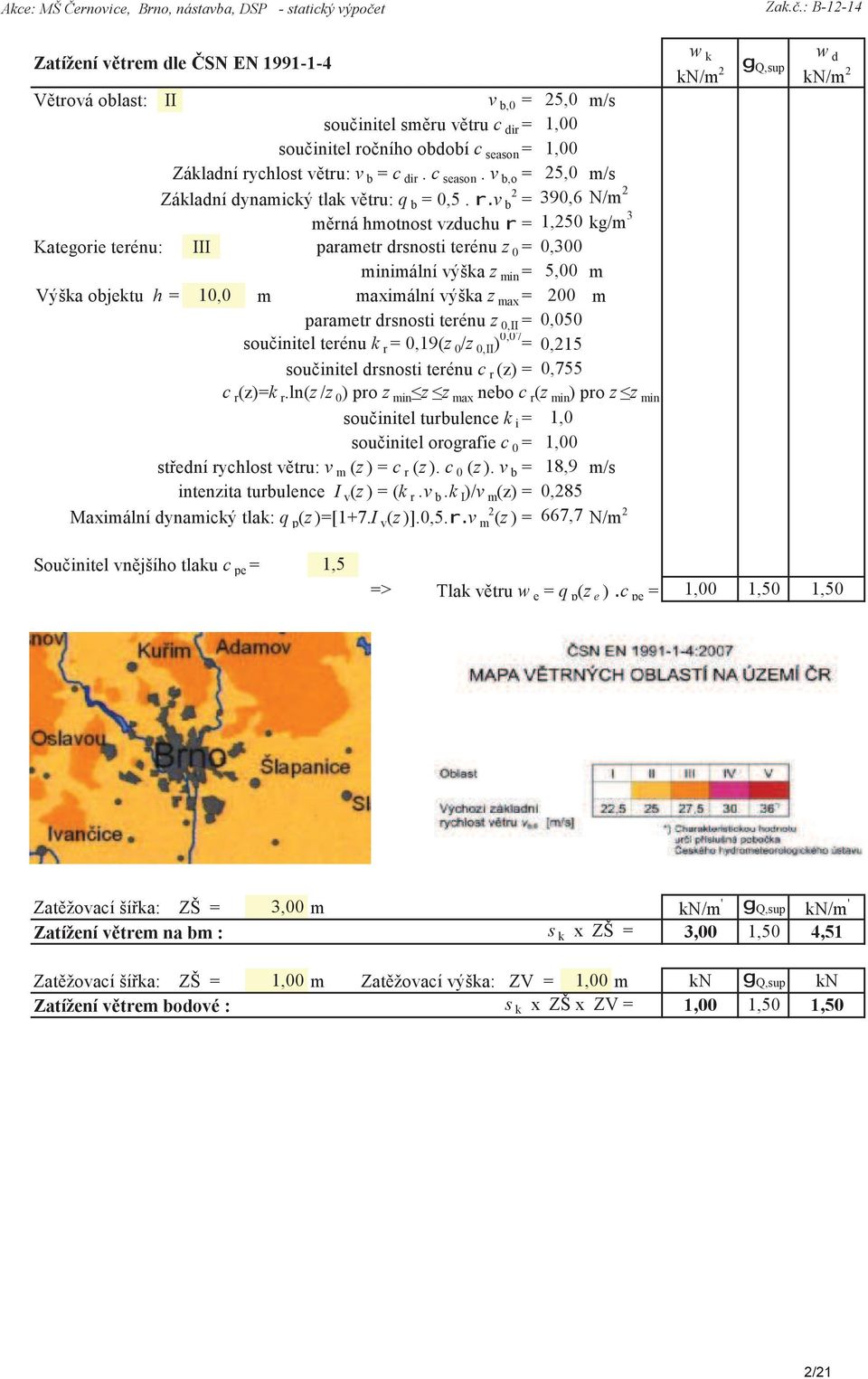 : B-12-14 Zatížení větrem dle ČSN EN 1991-1-4 Větrová oblast: II v b,0 = 25,0 m/s součinitel směru větru c dir = součinitel ročního období c season = 1,00 1,00 Základní rychlost větru: v b = c dir.