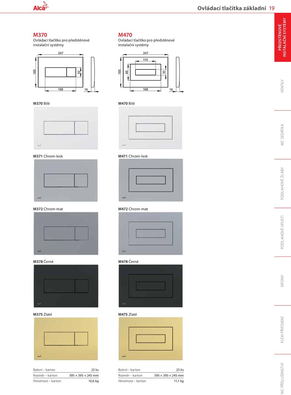 Černé M375 Zlaté 25 ks 595 395 245 mm 10,6 kg M470 Bílé M471 Chrom-lesk M472 Chrom-mat M478 Černé M475 Zlaté 25