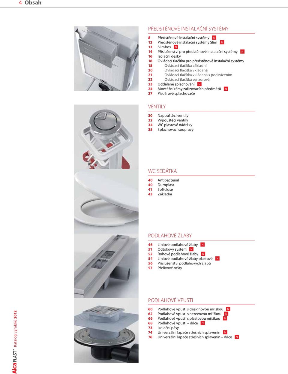 Oddálené splachování N 24 Montážní rámy zařizovacích předmětů N 27 Pisoárové splachovače VENTILY 30 Napouštěcí ventily 32 Vypouštěcí ventily 34 WC plastové nádržky 35 Splachovací soupravy WC SEDÁTKA