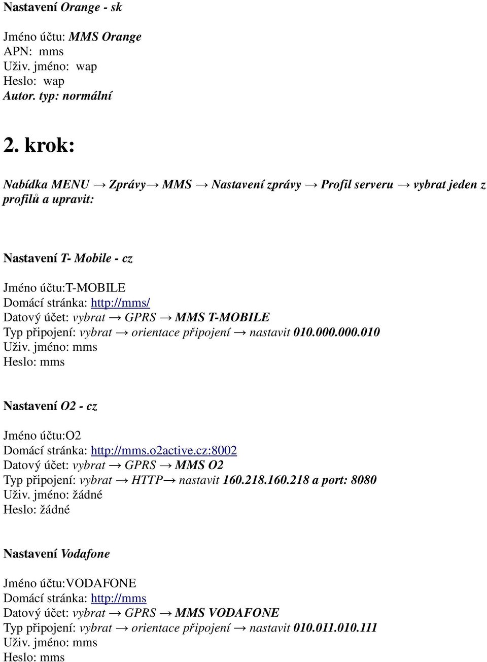 http://mms/ Datový účet: vybrat GPRS MMS T-MOBILE Typ připojení: vybrat orientace připojení nastavit 010.000.000.010 Jméno účtu:o2 Domácí stránka: http://mms.
