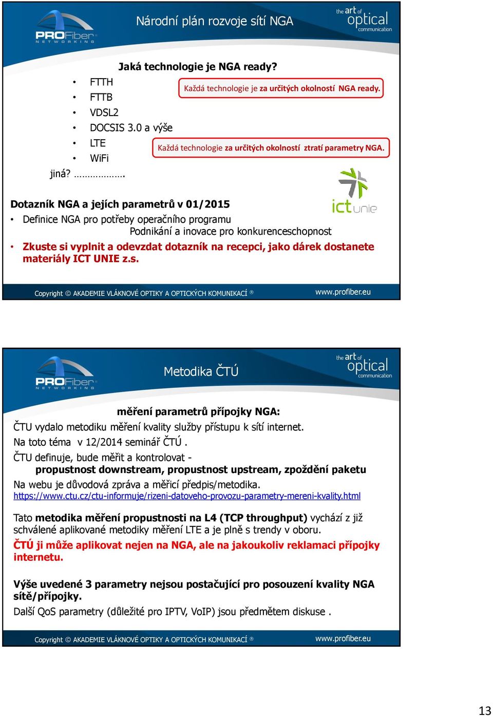 . Dotazník NGA a jejích parametrů v 01/2015 Definice NGA pro potřeby operačního programu Podnikání a inovace pro konkurenceschopnost Zkuste si vyplnit a odevzdat dotazník na recepci, jako dárek