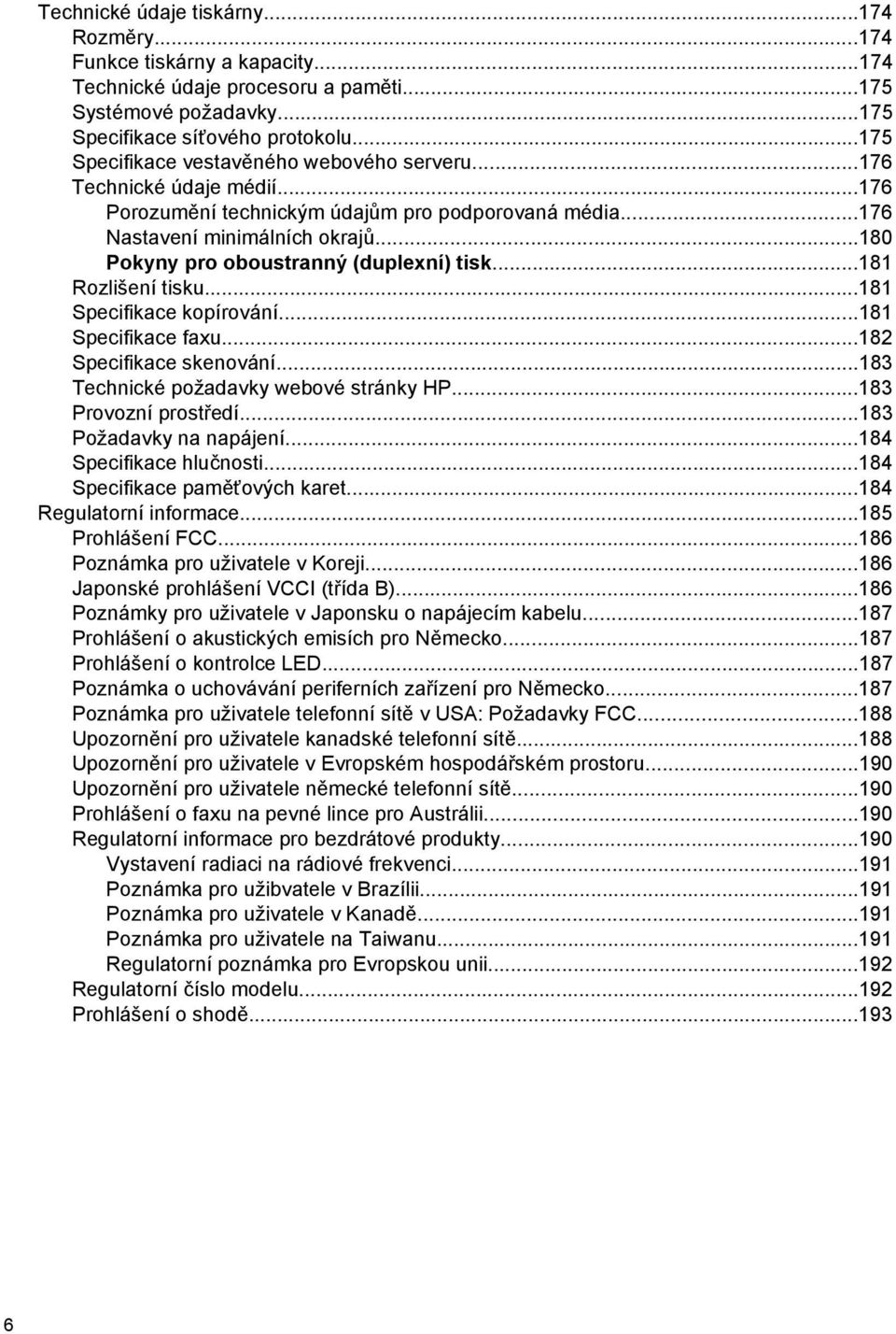 ..180 Pokyny pro oboustranný (duplexní) tisk...181 Rozlišení tisku...181 Specifikace kopírování...181 Specifikace faxu...182 Specifikace skenování...183 Technické požadavky webové stránky HP.