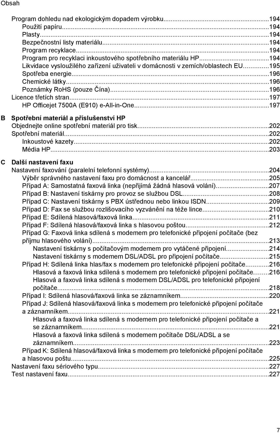 ..196 Poznámky RoHS (pouze Čína)...196 Licence třetích stran...197 HP Officejet 7500A (E910) e-all-in-one...197 B C Spotřební materiál a příslušenství HP Objednejte online spotřební materiál pro tisk.