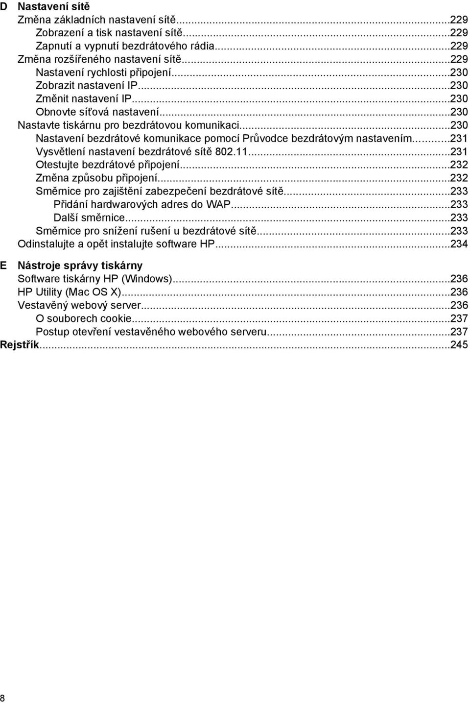 ..230 Nastavení bezdrátové komunikace pomocí Průvodce bezdrátovým nastavením...231 Vysvětlení nastavení bezdrátové sítě 802.11...231 Otestujte bezdrátové připojení...232 Změna způsobu připojení.