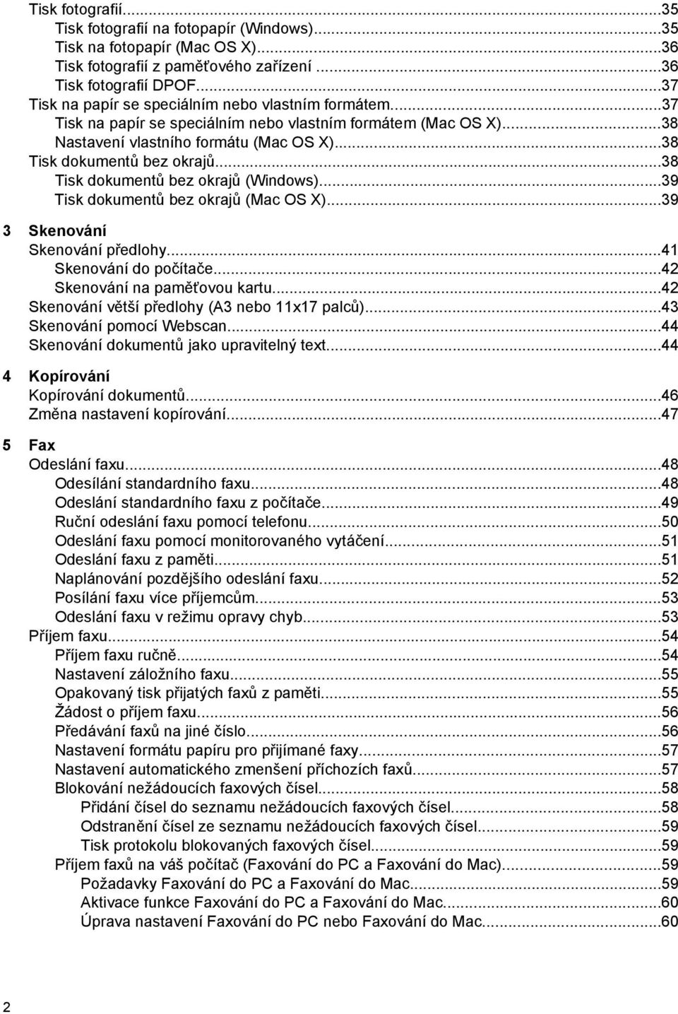 ..38 Tisk dokumentů bez okrajů (Windows)...39 Tisk dokumentů bez okrajů (Mac OS X)...39 3 Skenování Skenování předlohy...41 Skenování do počítače...42 Skenování na paměťovou kartu.