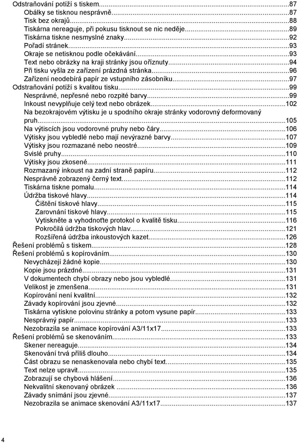 ..97 Odstraňování potíží s kvalitou tisku...99 Nesprávné, nepřesné nebo rozpité barvy...99 Inkoust nevyplňuje celý text nebo obrázek.