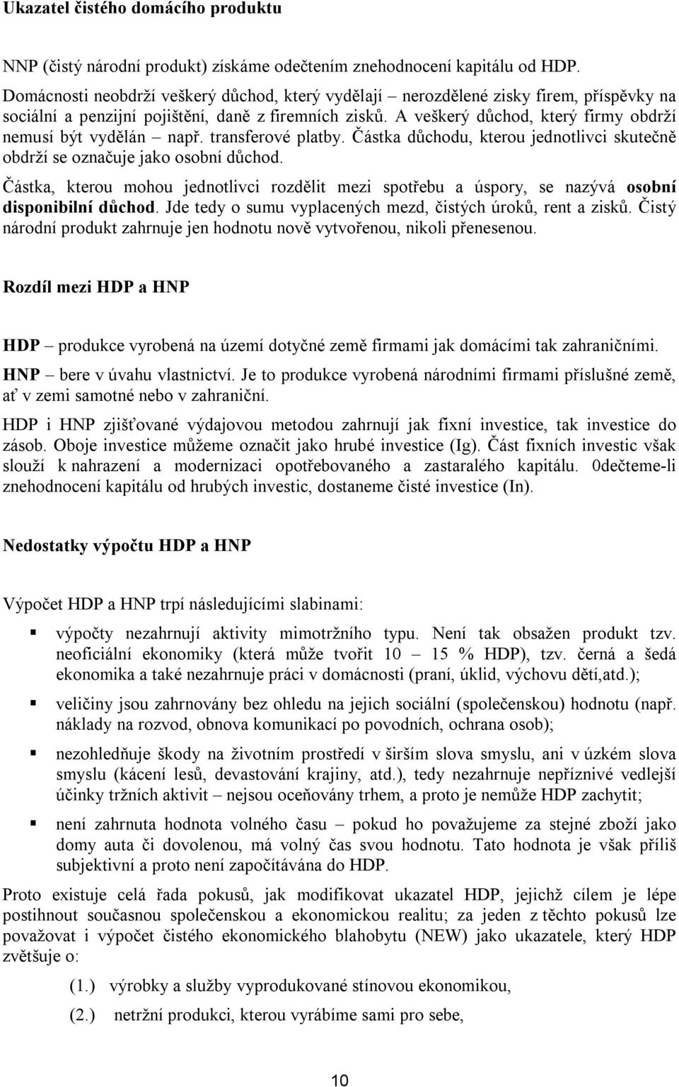 A veškerý důchod, který firmy obdrží nemusí být vydělán např. transferové platby. Částka důchodu, kterou jednotlivci skutečně obdrží se označuje jako osobní důchod.