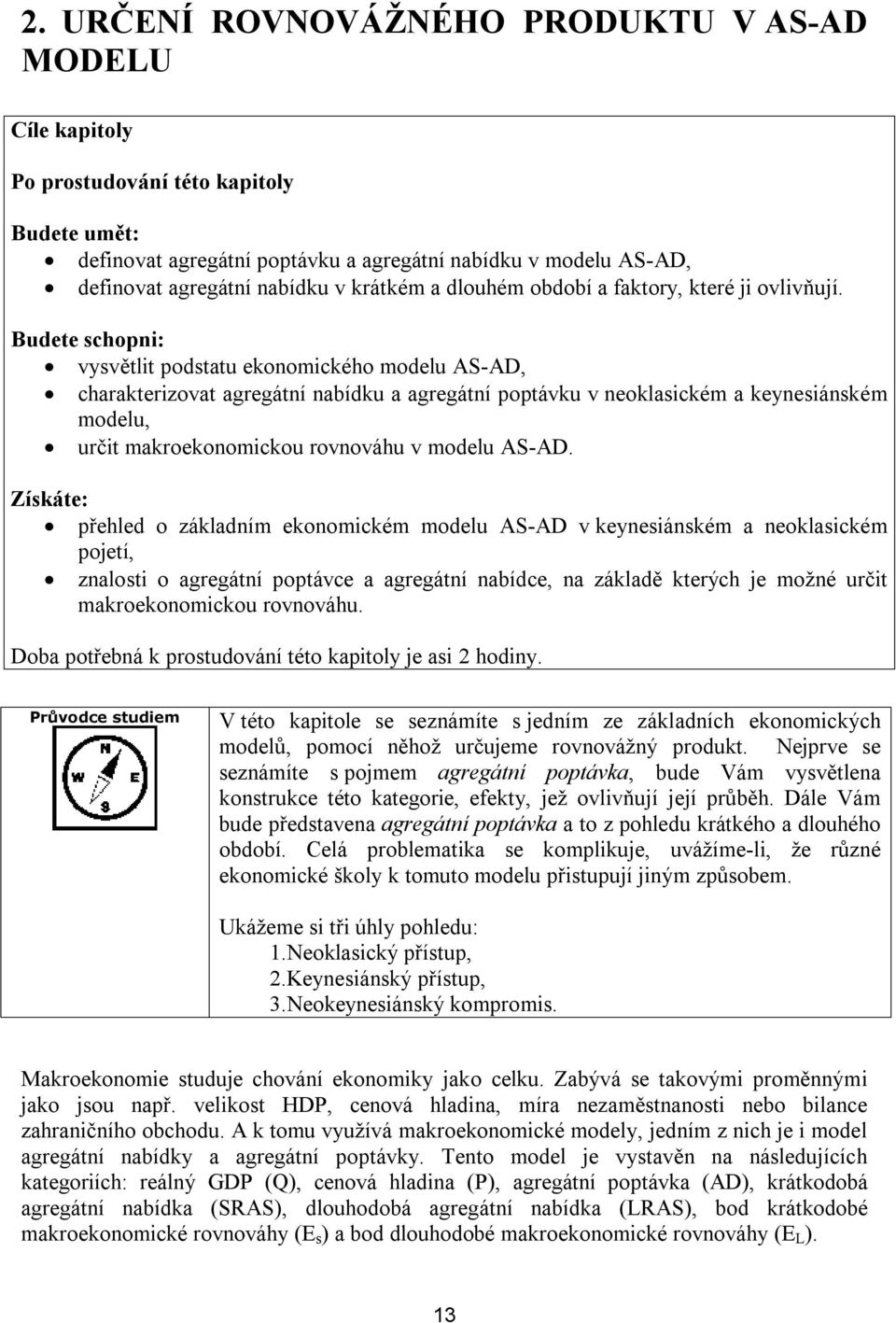Budete schopni: vysvětlit podstatu ekonomického modelu AS-AD, charakterizovat agregátní nabídku a agregátní poptávku v neoklasickém a keynesiánském modelu, určit makroekonomickou rovnováhu v modelu