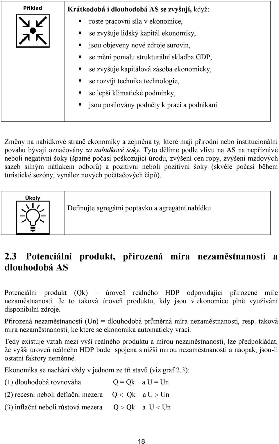 Změny na nabídkové straně ekonomiky a zejména ty, které mají přírodní nebo institucionální povahu bývají označovány za nabídkové šoky.