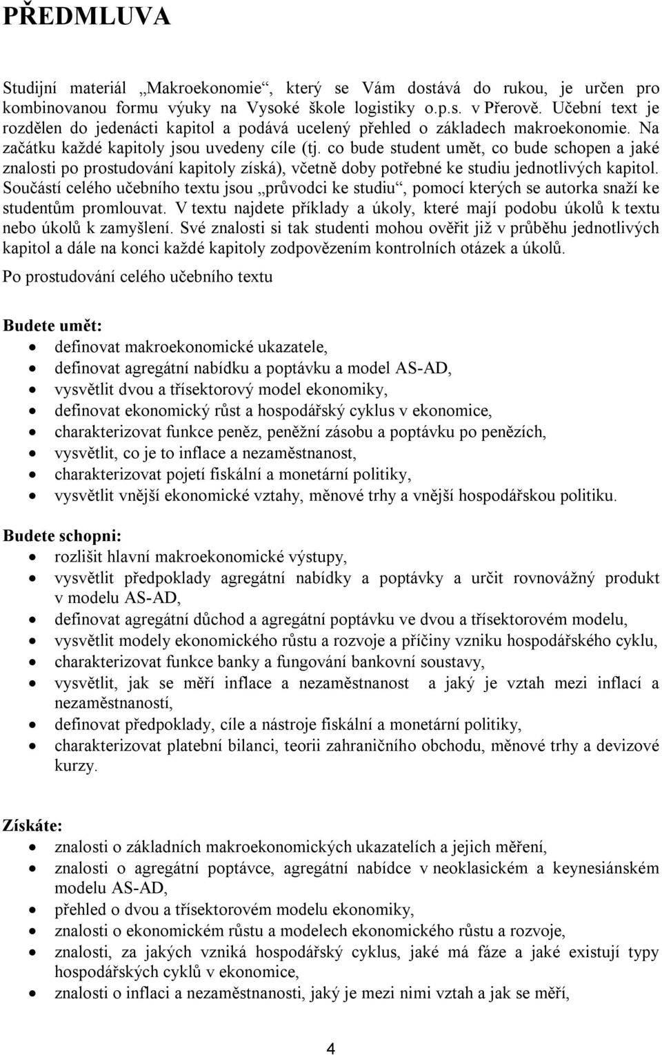 co bude student umět, co bude schopen a jaké znalosti po prostudování kapitoly získá), včetně doby potřebné ke studiu jednotlivých kapitol.