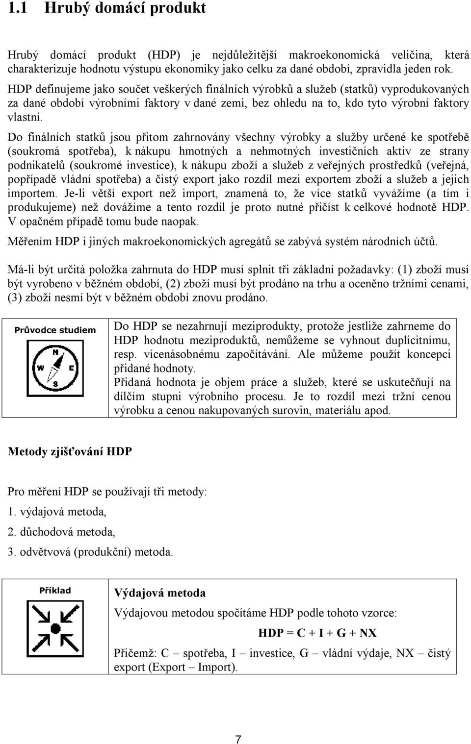 Do finálních statků jsou přitom zahrnovány všechny výrobky a služby určené ke spotřebě (soukromá spotřeba), k nákupu hmotných a nehmotných investičních aktiv ze strany podnikatelů (soukromé