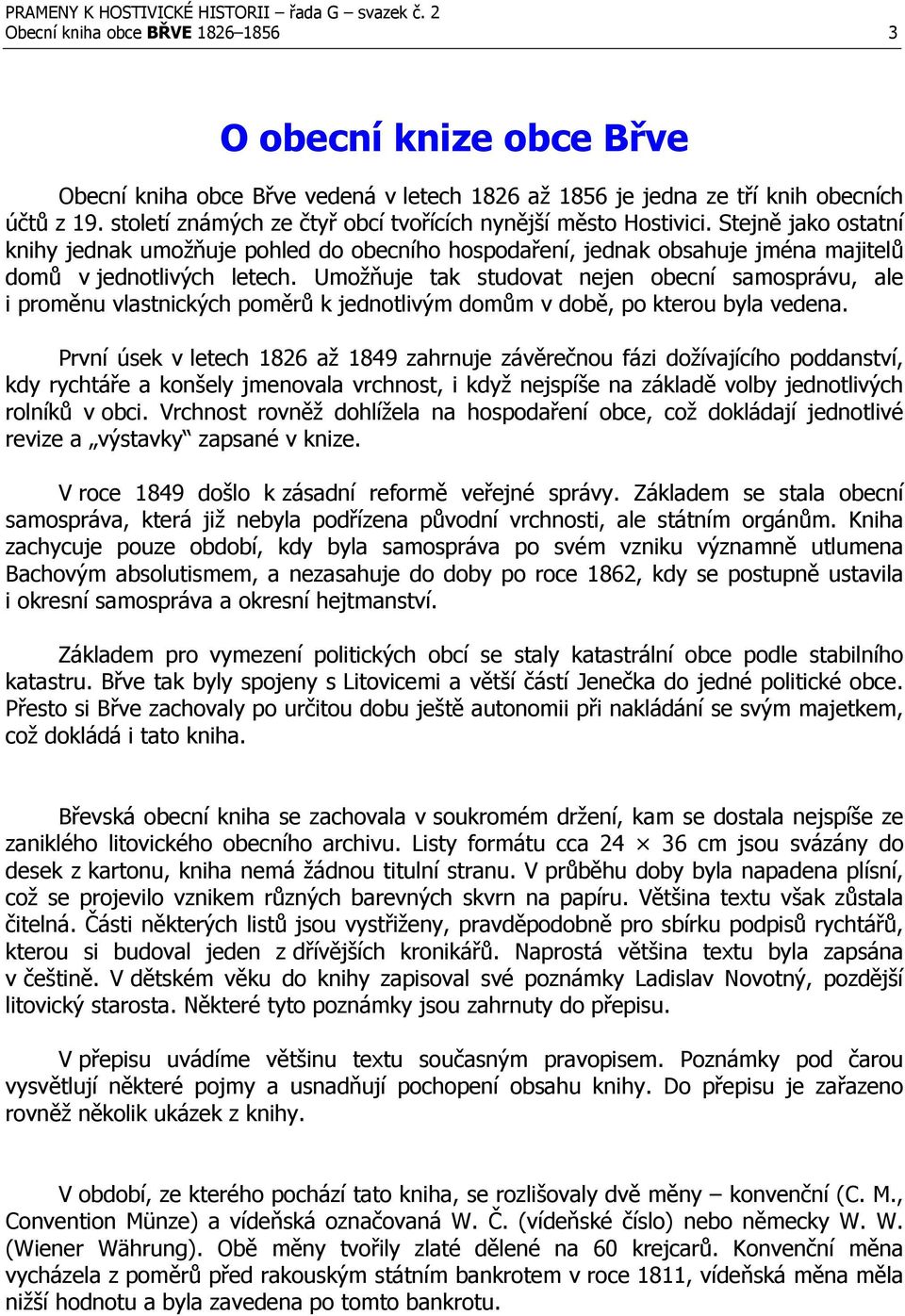 Umožňuje tak studovat nejen obecní samosprávu, ale i proměnu vlastnických poměrů k jednotlivým domům v době, po kterou byla vedena.