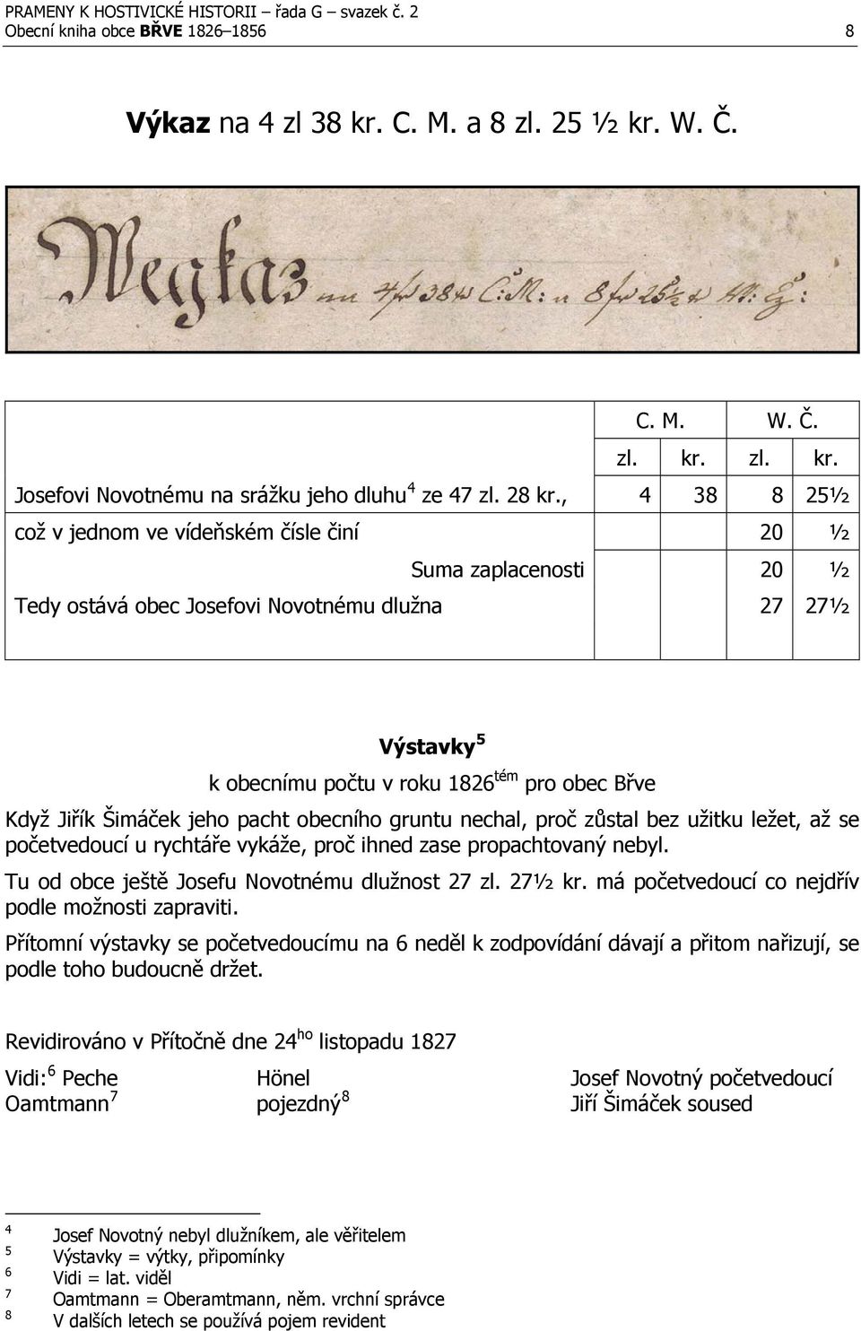 Šimáček jeho pacht obecního gruntu nechal, proč zůstal bez užitku ležet, až se početvedoucí u rychtáře vykáže, proč ihned zase propachtovaný nebyl. Tu od obce ještě Josefu Novotnému dlužnost 27 zl.
