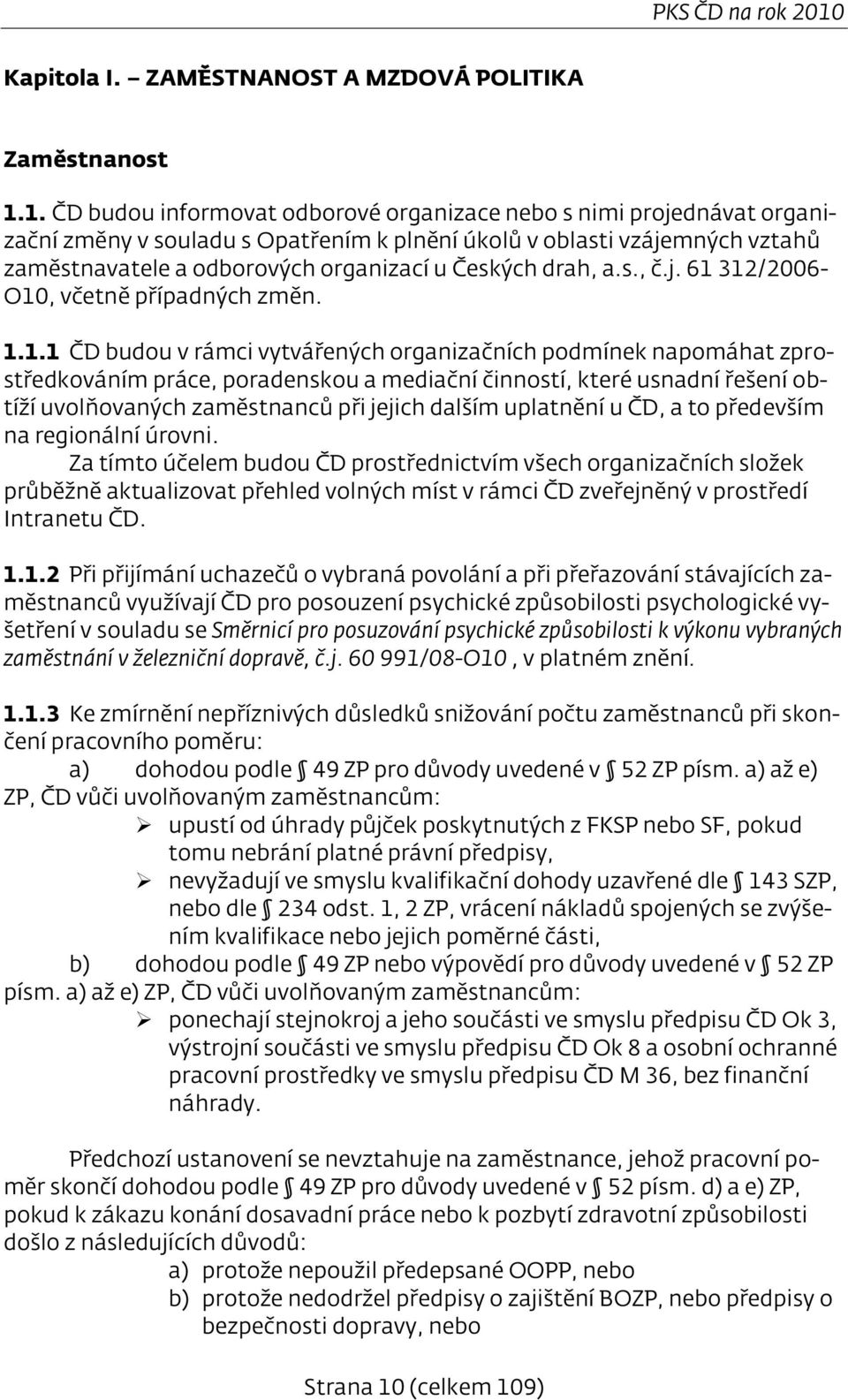 1. ČD budou informovat odborové organizace nebo s nimi projednávat organizační změny v souladu s Opatřením k plnění úkolů v oblasti vzájemných vztahů zaměstnavatele a odborových organizací u Českých