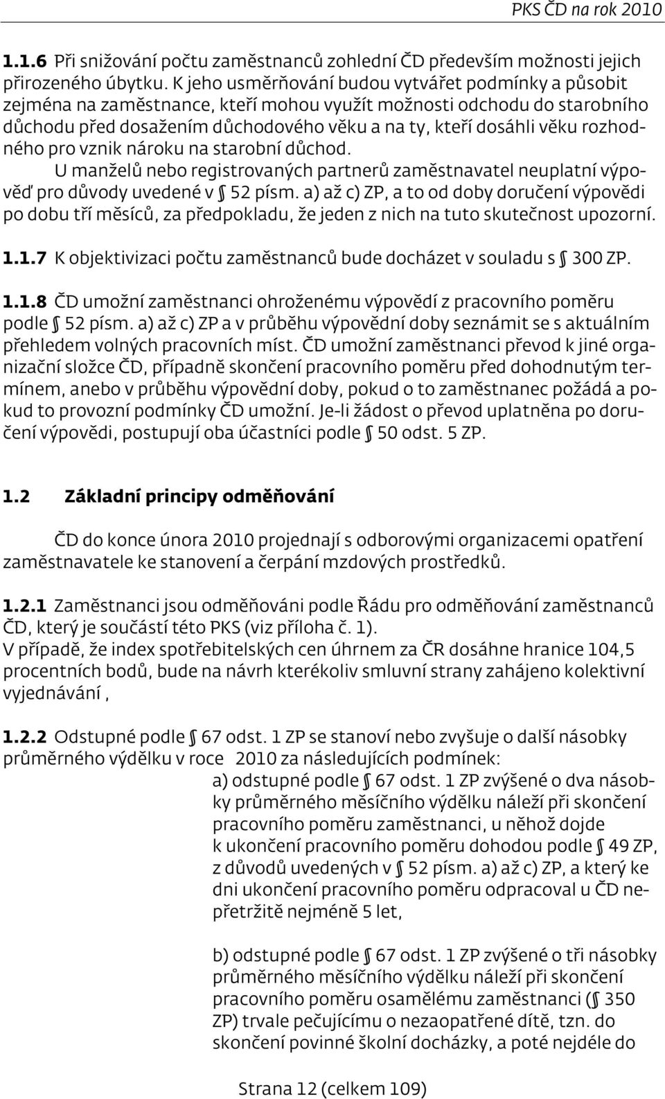 rozhodného pro vznik nároku na starobní důchod. U manželů nebo registrovaných partnerů zaměstnavatel neuplatní výpověď pro důvody uvedené v 52 písm.