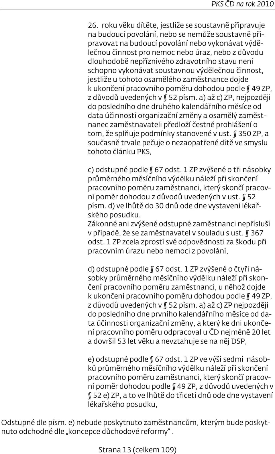 dlouhodobě nepříznivého zdravotního stavu není schopno vykonávat soustavnou výdělečnou činnost, jestliže u tohoto osamělého zaměstnance dojde k ukončení pracovního poměru dohodou podle 49 ZP, z