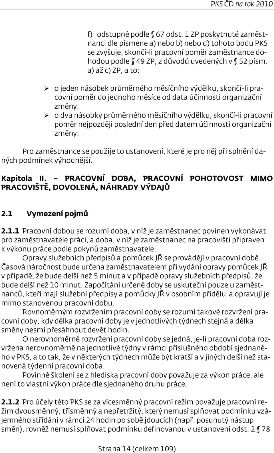 a) až c) ZP, a to: o jeden násobek průměrného měsíčního výdělku, skončí-li pracovní poměr do jednoho měsíce od data účinnosti organizační změny, o dva násobky průměrného měsíčního výdělku, skončí-li