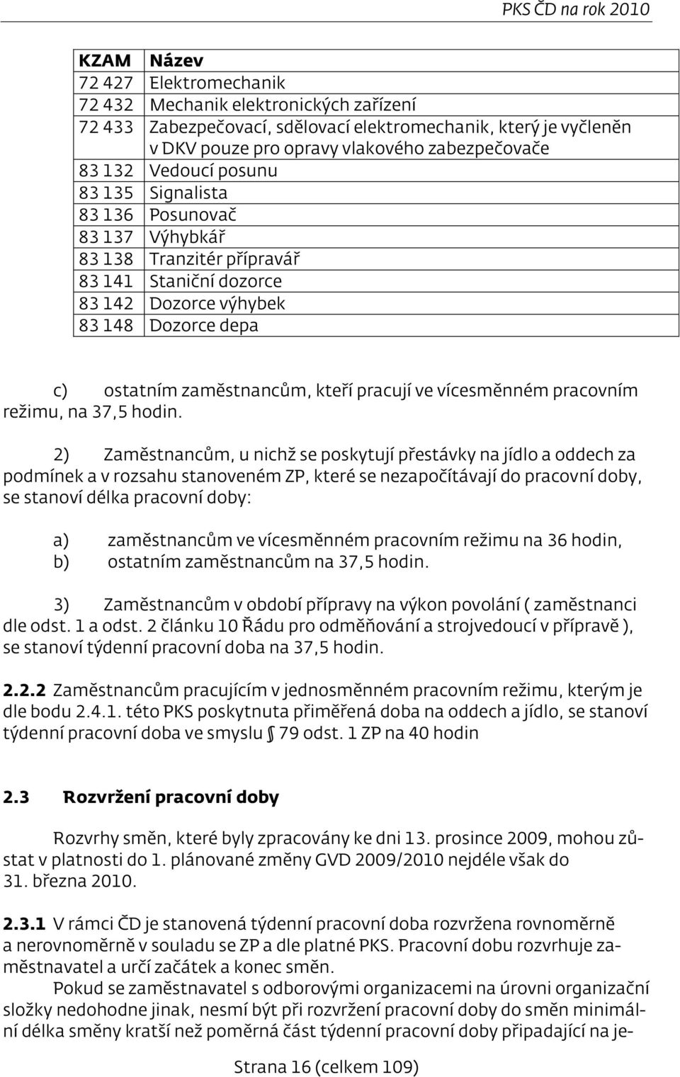 zaměstnancům, kteří pracují ve vícesměnném pracovním režimu, na 37,5 hodin.