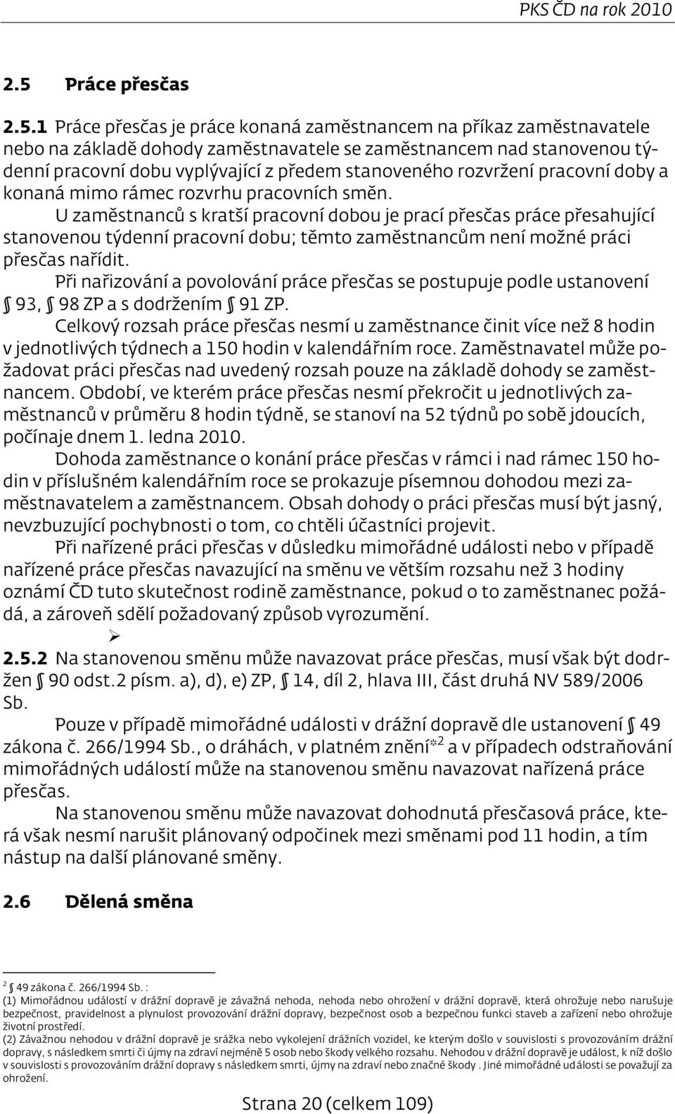 1 Práce přesčas je práce konaná zaměstnancem na příkaz zaměstnavatele nebo na základě dohody zaměstnavatele se zaměstnancem nad stanovenou týdenní pracovní dobu vyplývající z předem stanoveného
