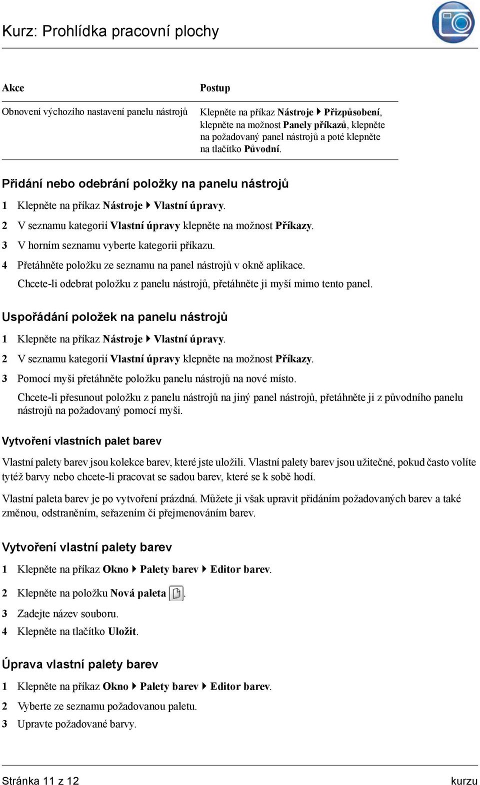 3 V horním seznamu vyberte kategorii příkazu. 4 Přetáhněte položku ze seznamu na panel nástrojů vokně aplikace. Chcete-li odebrat položku z panelu nástrojů, přetáhněte ji myší mimo tento panel.