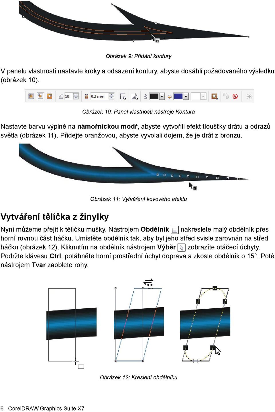 Přidejte oranžovou, abyste vyvolali dojem, že je drát z bronzu. Vytváření tělíčka z žinylky Obrázek 11: Vytváření kovového efektu Nyní můžeme přejít k tělíčku mušky.