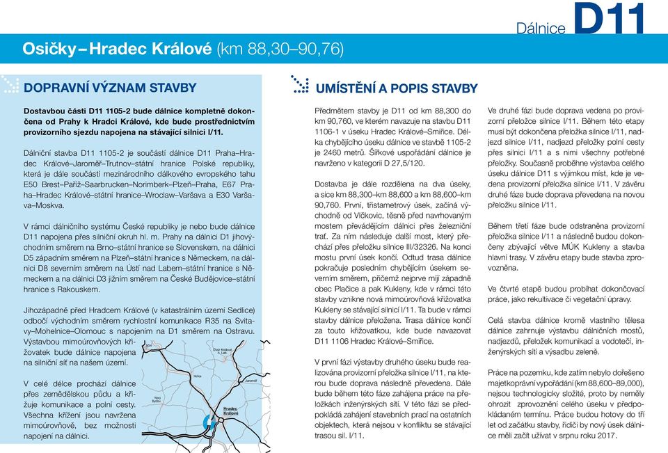 Dálniční stavba D 05-2 je součástí dálnice D Praha Jaroměř Trutnov státní hranice Polské republiky, která je dále součástí mezinárodního dálkového evropského tahu E50 Brest Paříž Saarbrucken