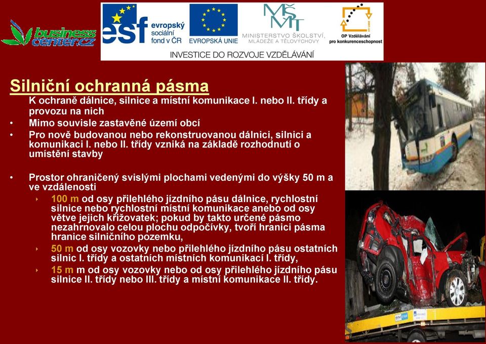 třídy vzniká na základě rozhodnutí o umístění stavby Prostor ohraničený svislými plochami vedenými do výšky 50 m a ve vzdálenosti 100 m od osy přilehlého jízdního pásu dálnice, rychlostní silnice